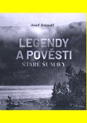 Legendy a pověsti staré Šumavy / Josef Rauvolf