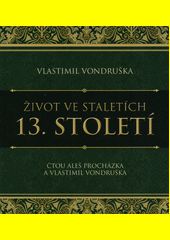 Život ve staletích.13. stol. / Vlastimil Vondruška
